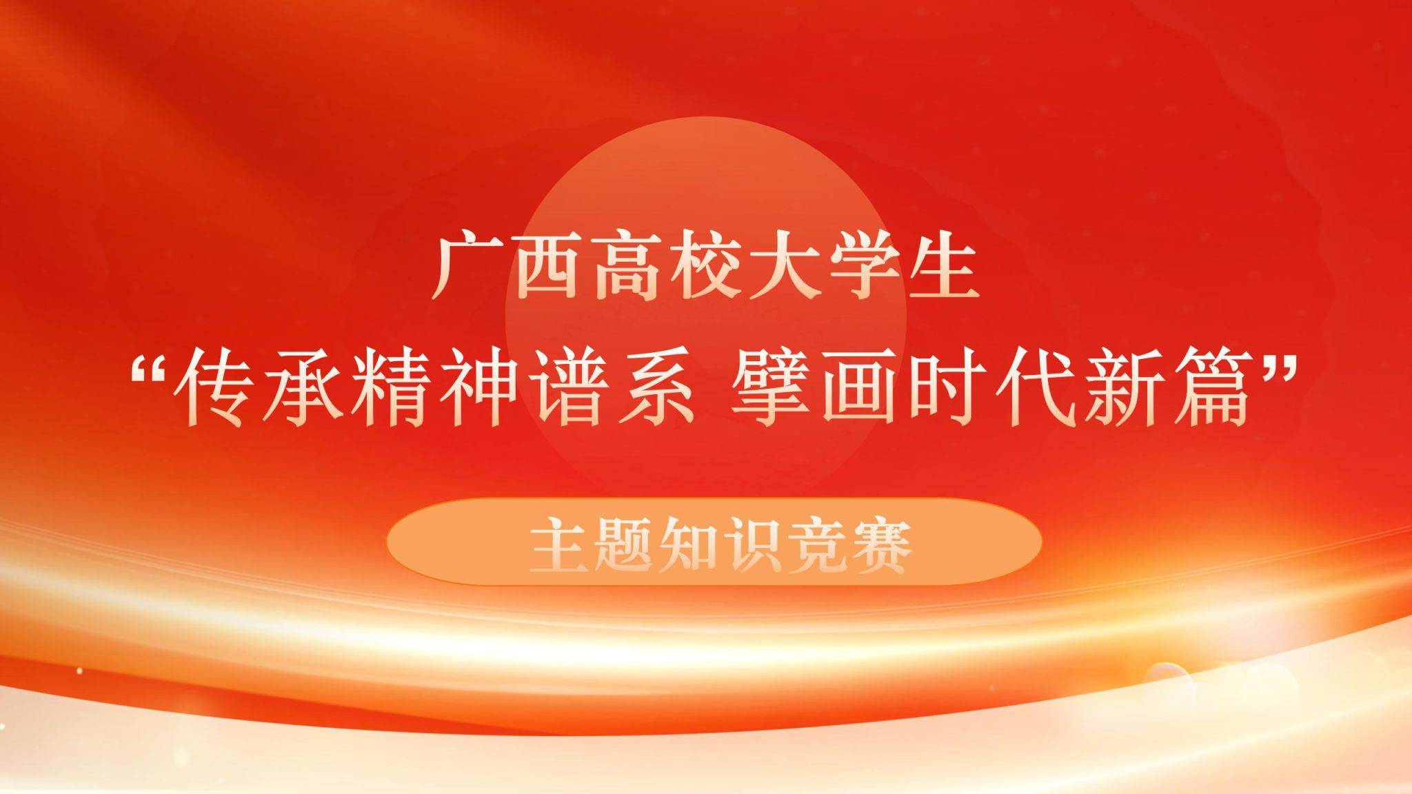 活动 | 广西高校大学生 “传承精神谱系 擘画时代新篇”主题知识竞赛